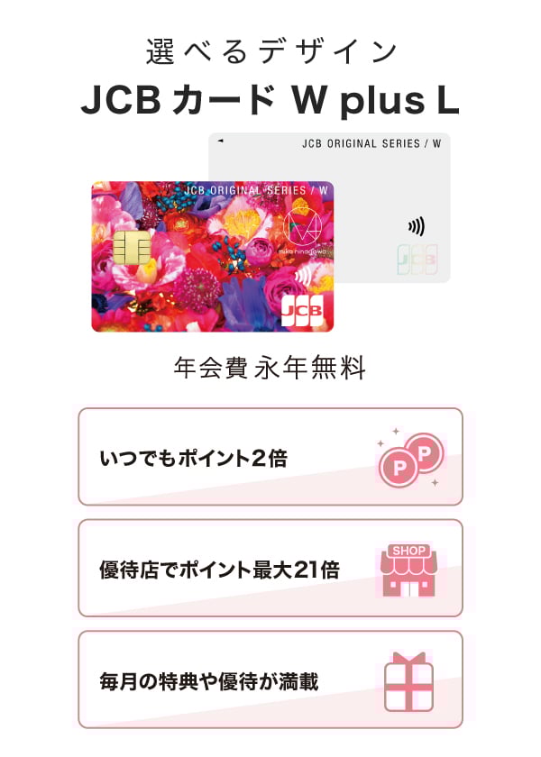 年会費無料!いつでもポイント2倍「JCB カード W plus L」