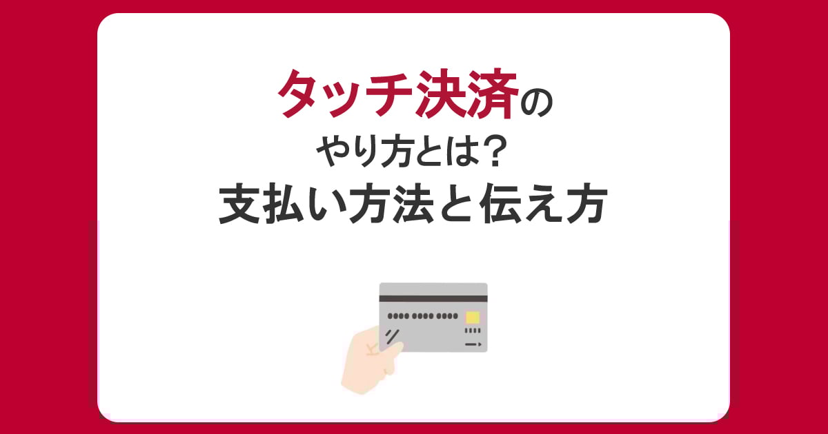 タッチ決済とは？クレジットカード・スマホでの支払い方法と伝え方