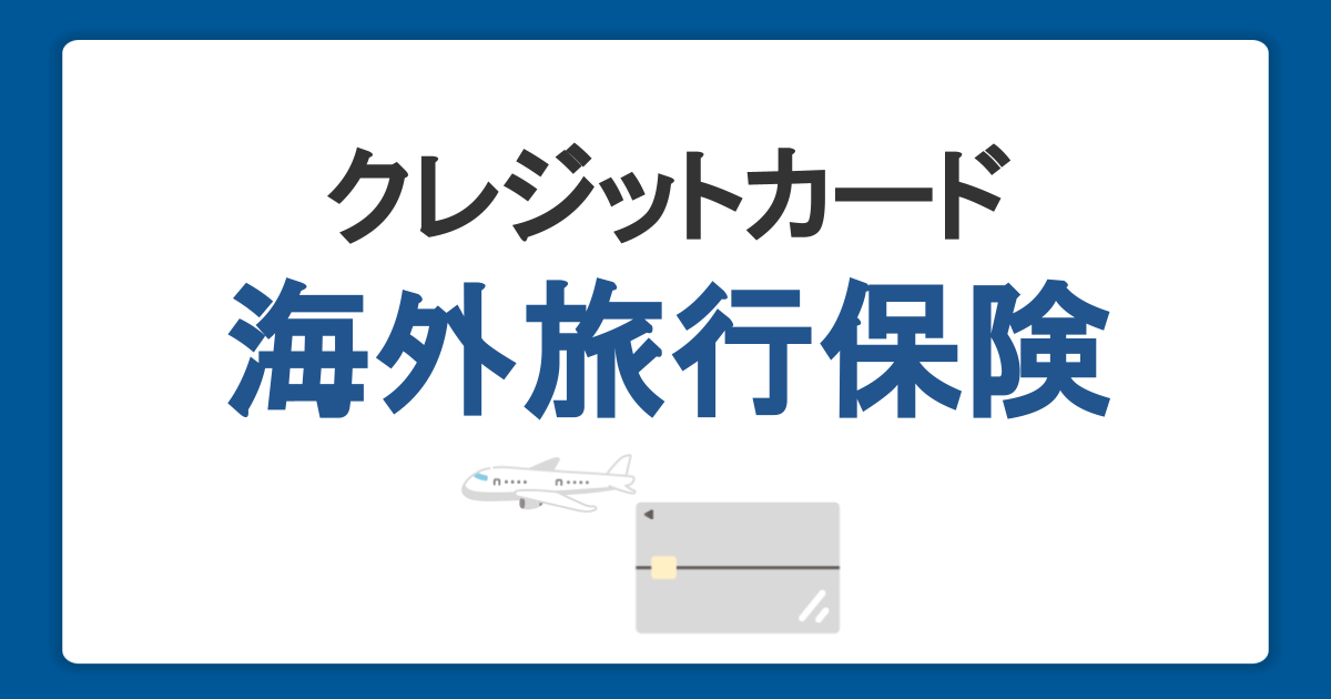 クレジットカード付帯の海外旅行保険とは｜補償内容や使い方を解説