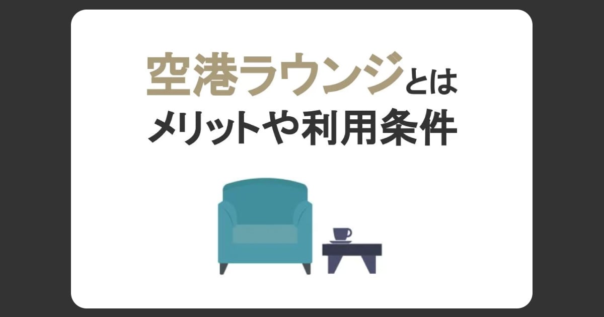 空港ラウンジとは？メリットと利用するための条件や注意点