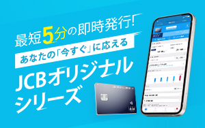 最短5分の即時発行！あなたの「今すぐ」に応えるJCBオリジナルシリーズ