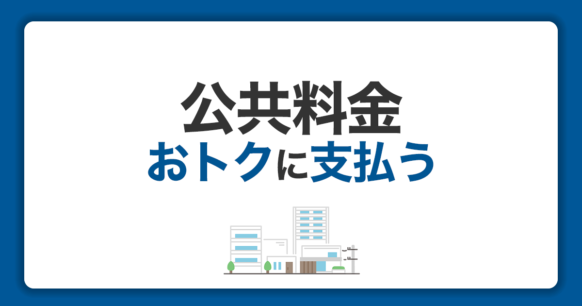 公共料金をクレジットカードでおトクに支払いたい！おすすめのカードも紹介