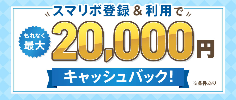 【常時開催】スマリボ登録＆利用でもれなく最大2万円キャッシュバック！