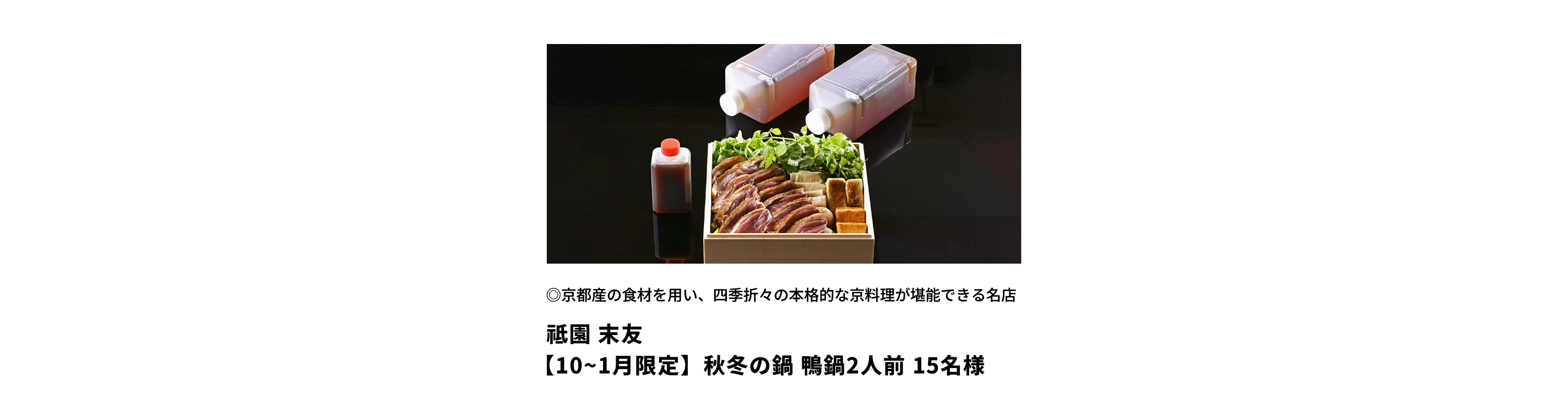 祗園 末友、京都産の食材を用い、四季折々の本格的な京料理が堪能できる名店、【10~1月限定】秋冬の鍋 鴨鍋 2人前、15名様