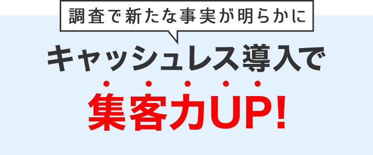 調査で新たな事実が明らかに キャッシュレス促進・拡大で集客力UP！