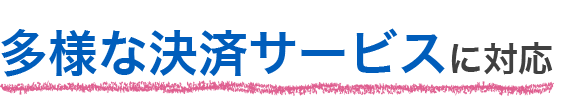【メリット1】多用な決済サービスに対応