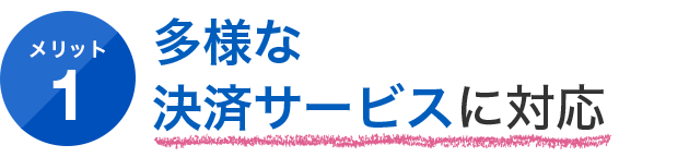【メリット1】多用な決済サービスに対応