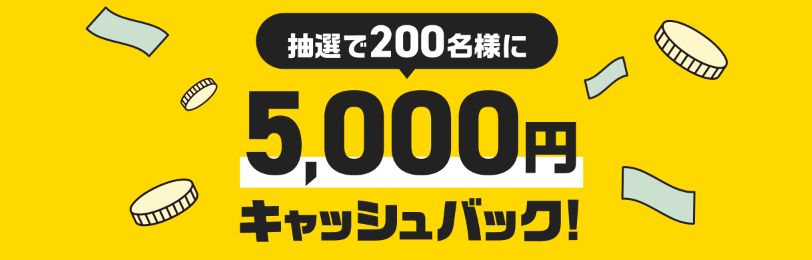 抽選で200名様に5,000円キャッシュバック！