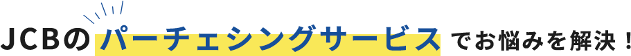 JCBのパーチェシングサービスでお悩みを解決！