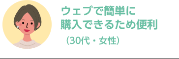 ウェブで簡単に購入できるため便利（30代・女性）
