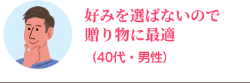 好みを選ばないので贈り物に最適（40代・男性）