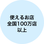 使えるお店 全国100万店以上