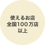 使えるお店 全国100万店以上
