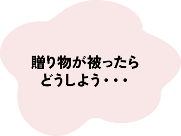 贈り物が被ったらどうしよう・・・