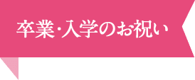 卒業・入学のお祝い