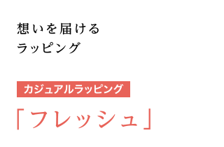 想いを届けるラッピング [カジュアルラッピング] 「フレッシュ」