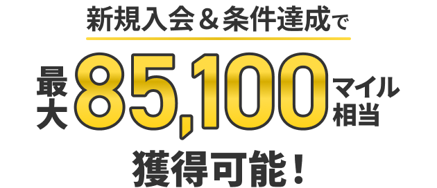 新規入会&条件達成で最大85,100マイル相当獲得可能！