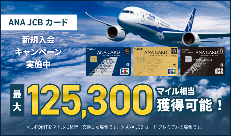 ANA JCBカード新規入会キャンペーン実施中 最大125,300マイル相当獲得可能！※J-POINTをマイルに以降・交換した場合です。※ANA JCB カードプレミアムの場合です。