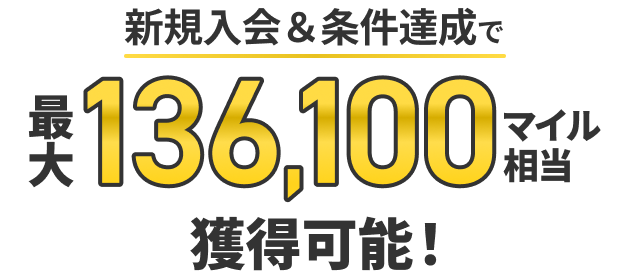 新規入会&条件達成で最大136,100マイル相当獲得可能！