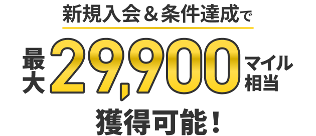 新規入会&条件達成で最大29,900マイル相当獲得可能！