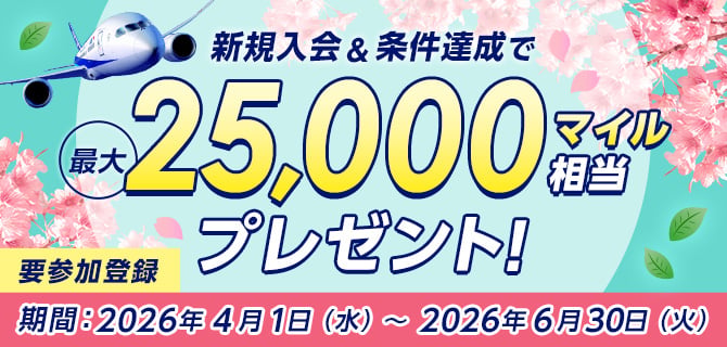 新規入会&条件達成で最大25,000マイル相当プレゼント！期間：2026年4月1日（水）～2026年6月30日（火）要参加登録 