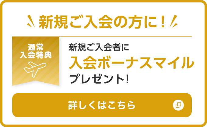 新規ご入会の方に！新規ご入会の方に最大10,000マイルプレゼント！詳しくはこちら