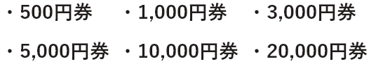 500円券 1,000円券 3,000円券 5,000円券 10,000円券 20,000円券