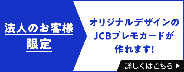 『法人のお客様限定』オリジナルデザインのJCBプレモカードが作れます！詳しくはこちら