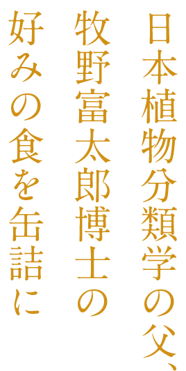 日本植物分類学の父、牧野富太郎博士の好みの食を缶詰に