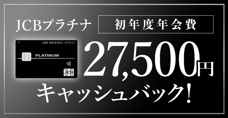 JCB プラチナ 初年度年会費キャッシュバック！（27,500円）