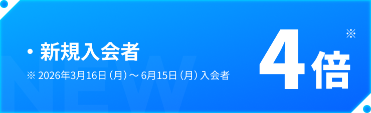 ・新規入会者 4倍 ※2026年3月16日（月）～6月15日（月）入会者