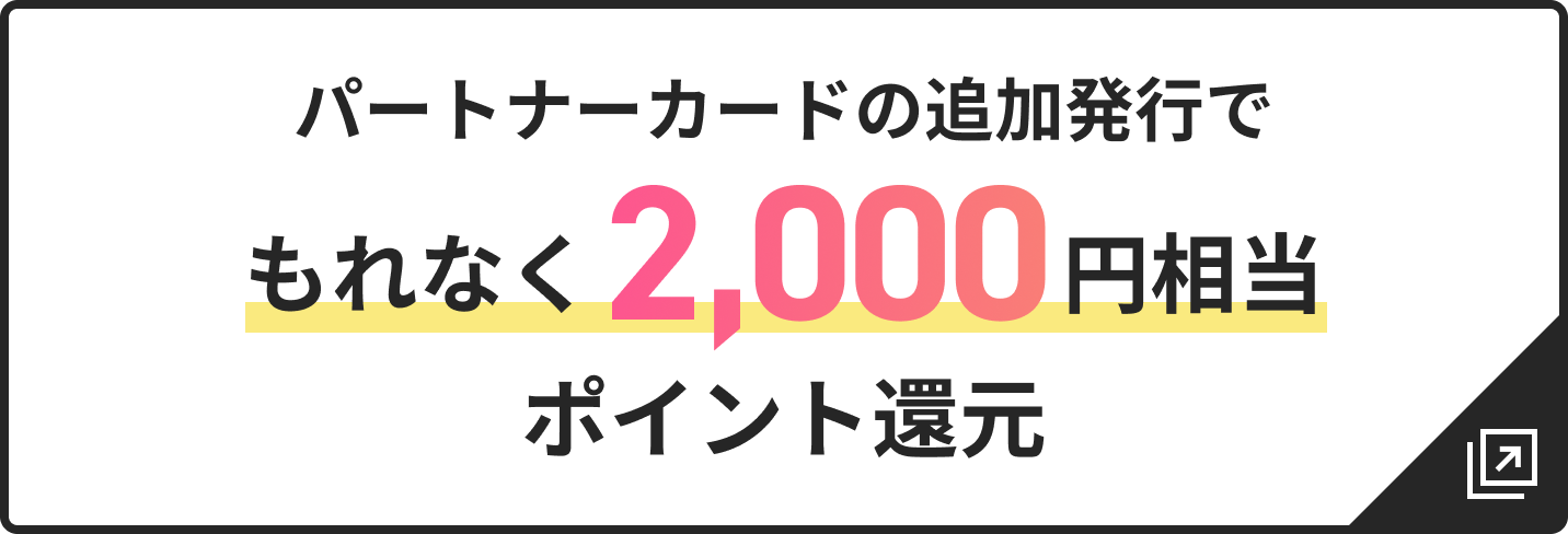 パートナーカードの追加発行でもれなく2,000円相当ポイント還元