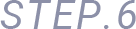STEP.6