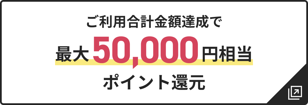 ご利用合計金額達成で最大50,000円相当ポイント還元