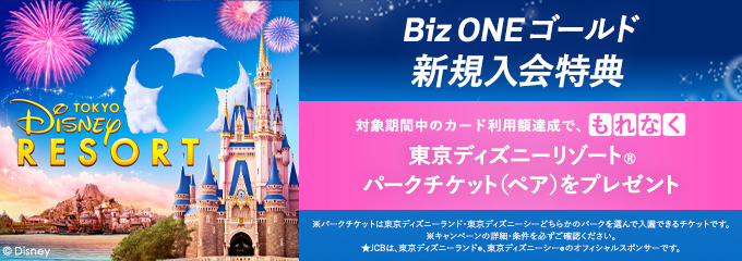 Biz ONE ゴールド 新規入会特典　対象期間中のカード利用額達成で、もれなく東京ディズニーリゾート®パークチケット（ペア）をプレゼント