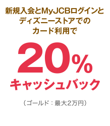 オンライン新規入会とMyJCBログインでもれなくディズニーポイントプレゼント [ゴールドカード] 10,000ディズニーポイント [一般カード] 2,000ディズニーポイント （ゴールド：年会費14,300円（税込） 一般：初年度年会費無料）