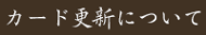 カード更新について