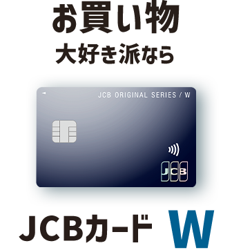 お買い物大好き派なら JCBカード W