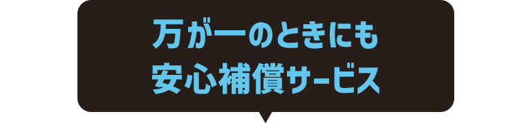 万が一のときにも安心補償サービス