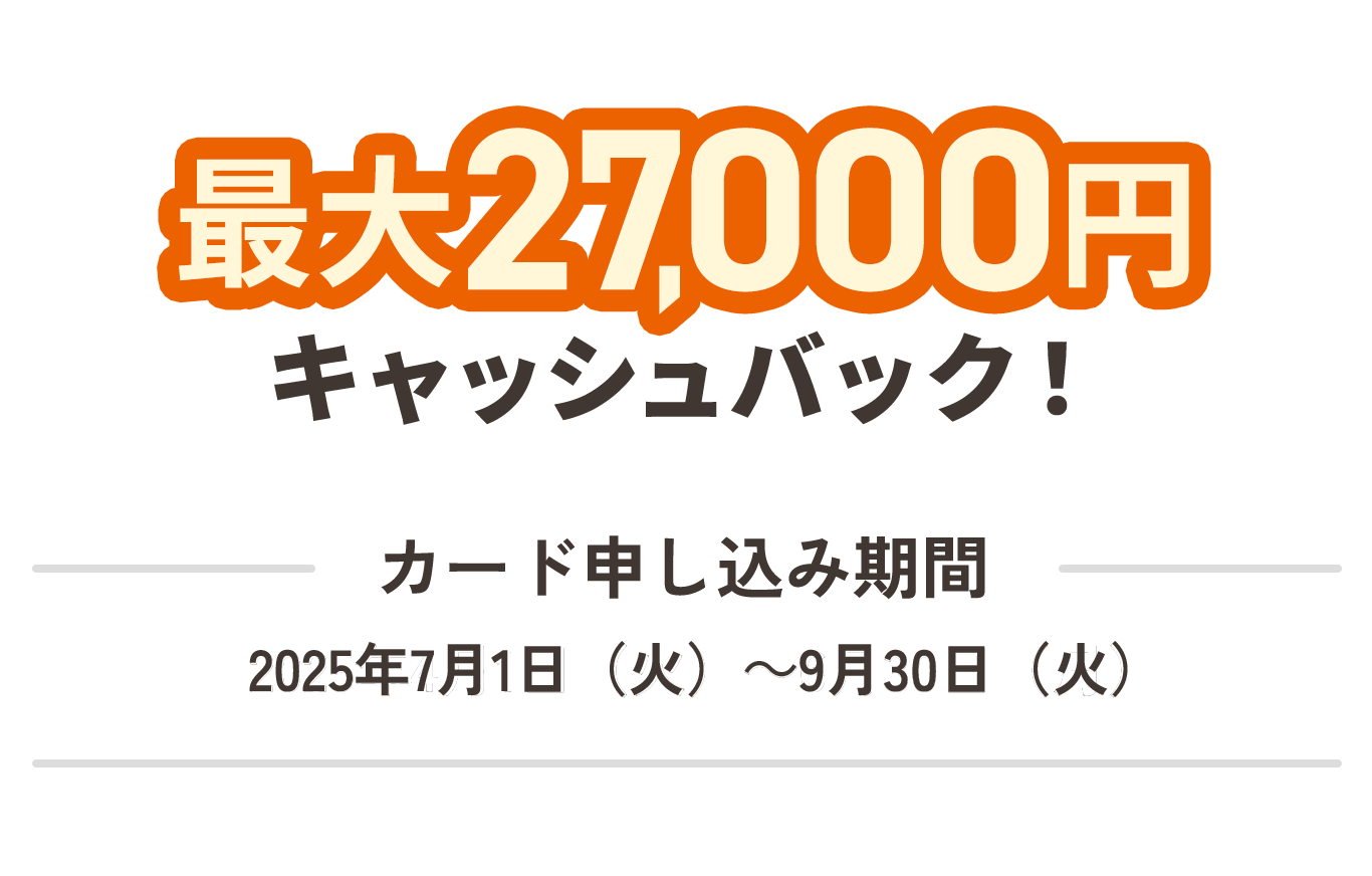 最大27,000円キャッシュバック！カード申し込み期間2025年7月1日（火）～9月30日（火）