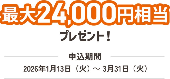 最大24,000円相当プレゼント！申込期間2026年1月13日（火）～3月31日（火）