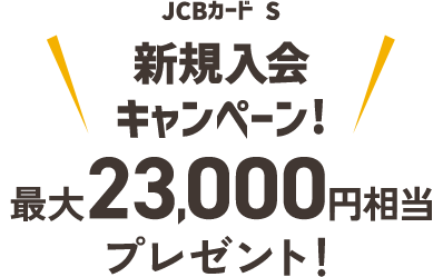 JCBカード S 新規入会 キャンペーン！最大23,000円相当プレゼント！