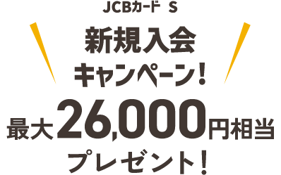 JCBカード S 新規入会 キャンペーン！最大26,000円相当プレゼント！