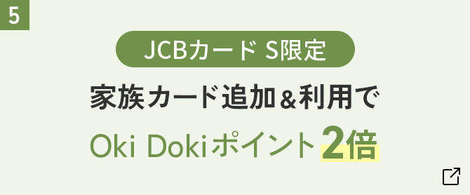 JCBカード S限定 家族カード追加&利用で Oki Dokiポイント2倍