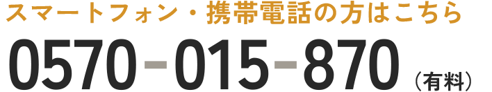 スマートフォン・携帯電話の方はこちら 0570-015-870