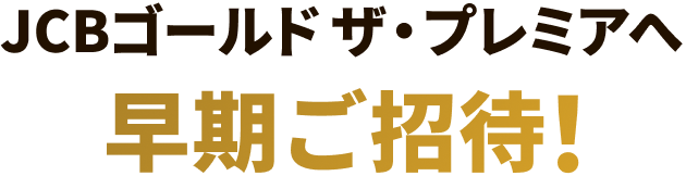JCBゴールド ザ・プレミアへ早期ご招待！