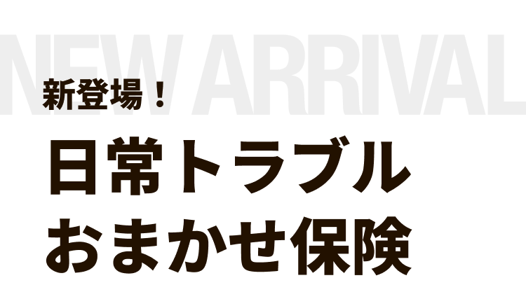 新登場！日常トラブルおまかせ保険