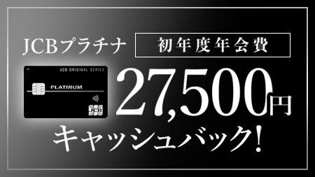 JCBプラチナ 初年度年会費キャッシュバック！（27,500円）