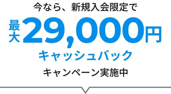 今なら、新規入会限定で最大29,000円キャッシュバックキャンペーン実施中