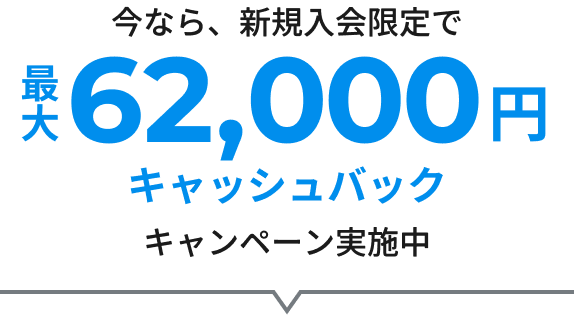 今なら、新規入会限定で最大62,000円キャッシュバックキャンペーン実施中